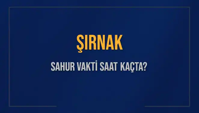 Şırnak'ta Sahur Vaktine Dair Her Şey: Saat Kaçta?