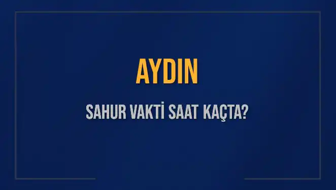 Aydın'da Sahur Vakti: 2025 İçin Merak Edilen Saatler