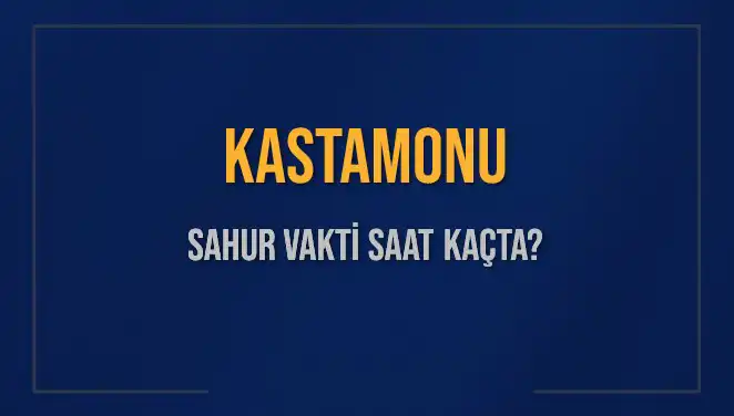 Kastamonu'da İmsak Vakti ve Sahur Saatleri: 2025'te Ne Zaman?