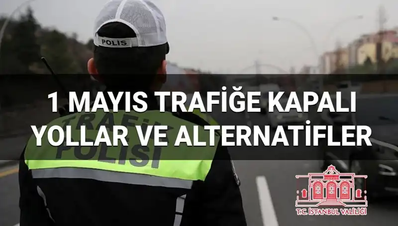 1 Mayıs İşçi Bayramı'nda İstanbul'da Trafik Kapalı Yollar ve Alternatif Rotalar