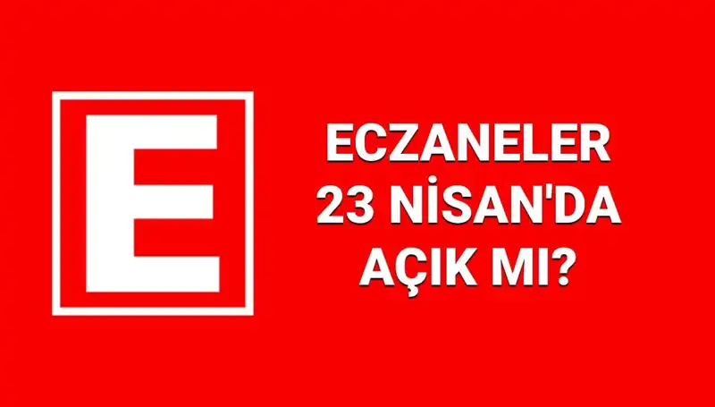 23 Nisan'da Eczaneler Açık mı? Nöbetçi Eczaneler Listesi ve Detaylar
