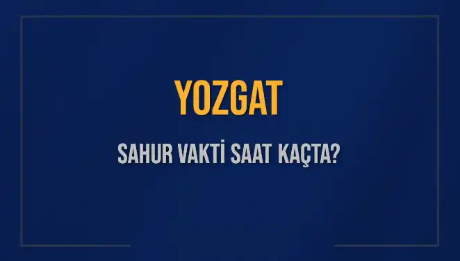 Yozgat'ta Sahur Vakti Hakkında Bilmeniz Gerekenler
