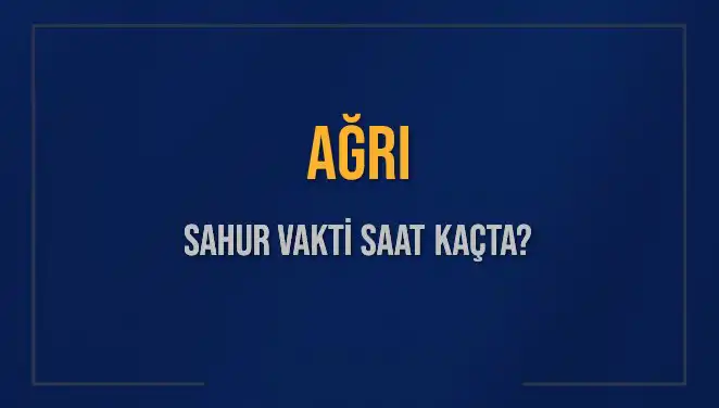 Ağrı'da Sahur Vakti: 2025 İçin İmsak Saatleri ve Detayları