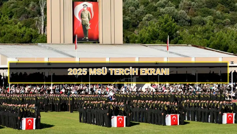 2025 MSÜ Tercih Süreci: Son Tarih ve Yapmanız Gerekenler