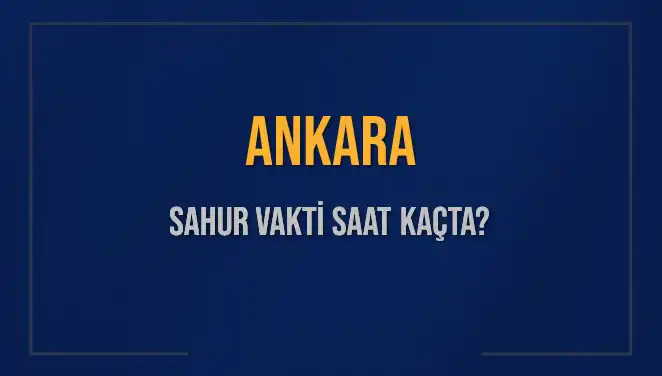 Ankara'da Sahur Vaktinin Zamanı ve Detayları 2025