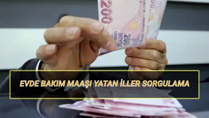 Nisan 2025’te Evde Bakım Maaşı Yatan İller: Sorgulama İşlemleri