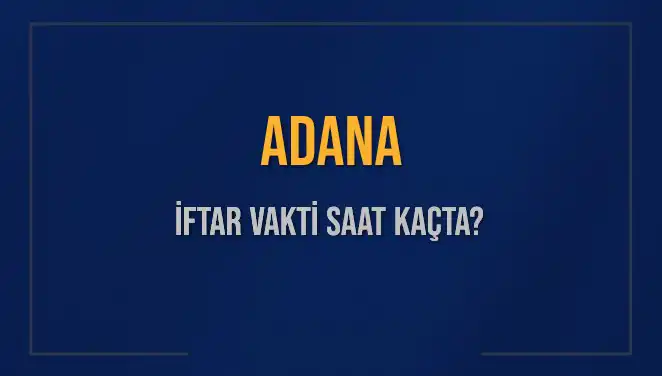 Adana İftar Saatleri ve Akşam Ezanı: Tüm Detaylar Burada!