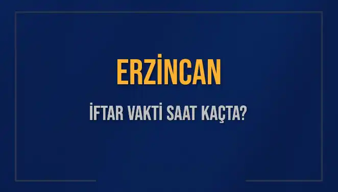 Erzincan İftar Vakti: Saat Kaçta Okunacak? Öğrenin!