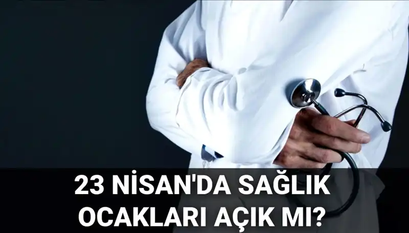 23 Nisan’da Sağlık Kurumları Açık mı? Merak Edilenler!