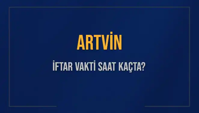 Artvin’de İftar Vakti: 3 Mart 2025’te Akşam Ezanı Saat Kaçta Okunacak?