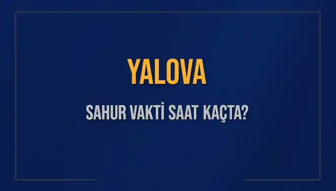 Yalova'da Sahur Vakti Merak Edilen Saatler Açıklandı!