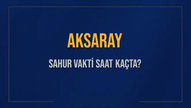 Aksaray'da Sahur Vakti İçin Güncel Saat Bilgileri