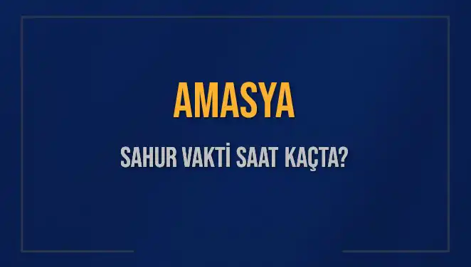 Amasya'da Sahur Vakti: 10 Mart 2025 İçin Saat Kaçta?