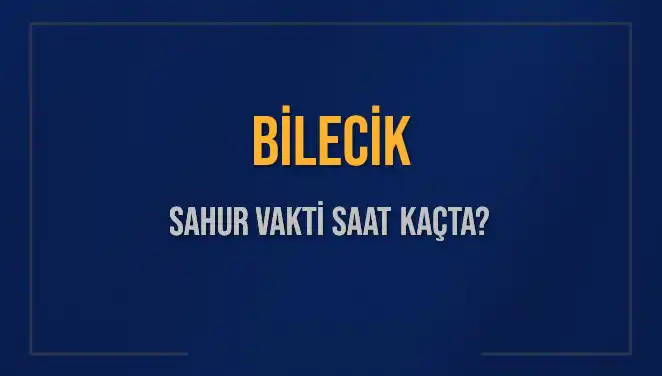 Bilecik Sahur Vakti ve İmsak Saatleri 2025: Bilmeniz Gereken Her Şey