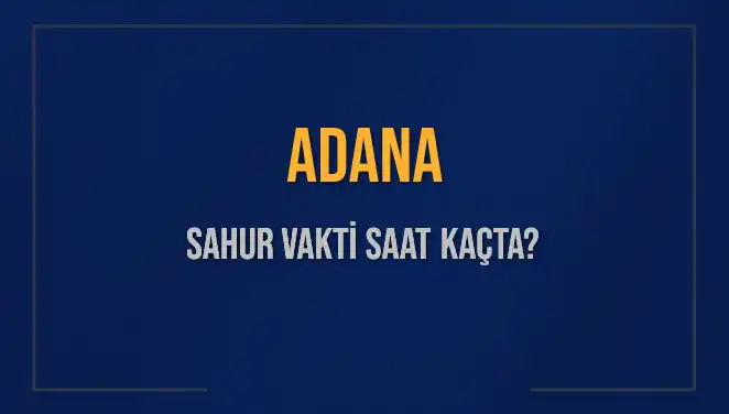 Adana'da Sahur Vakti Ne Zaman? 2025 Diyanet Takvimi Açıklandı!