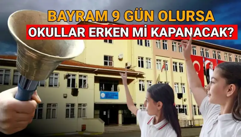 Okul Tatilleri: Bayram Tatili 9 Gün Olursa Okullar Erken Kapanacak mı?