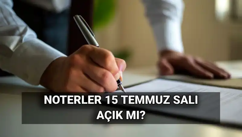 15 Temmuz’da Noterler Açık mı? Tatil Durumu ve Detaylar