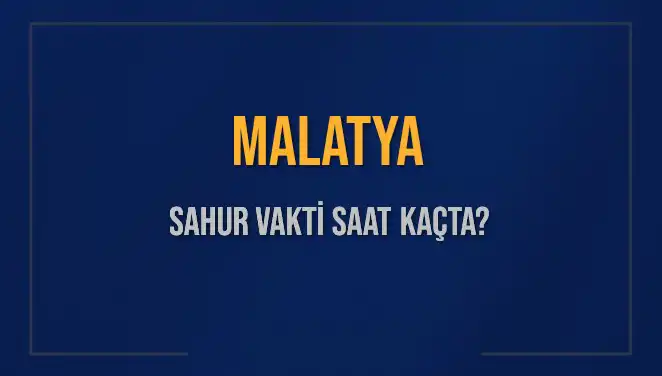Malatya'da Sahur Vakti Nedir? 2025 Diyanet Takvimi