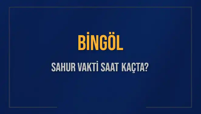 Bingöl'de Sahur Vakti Ne Zaman? 10 Mart 2025 İçin Detaylar