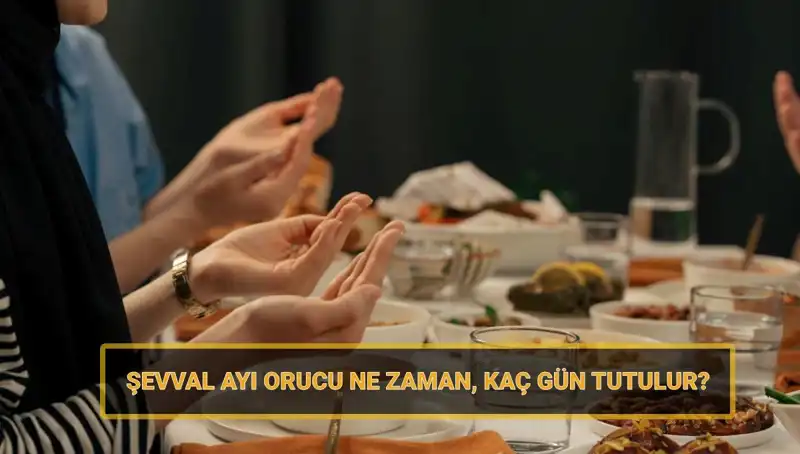 2025 Yılı Şevval Orucu: Ne Zaman Başlıyor ve Kaç Gün Tutulacak?