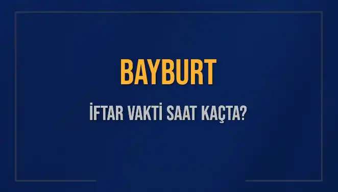 Bayburt İftar Vakti: 2 Mart 2025 Akşam Ezanı Saat Kaçta Okunacak?