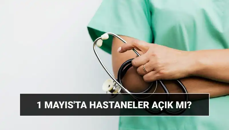 1 Mayıs’ta Hastaneler Açık Mı? Özel Hastaneler Çalışıyor Mu?