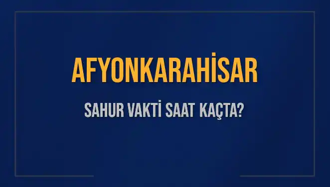Afyonkarahisar'da Sahur Saatleri ve İmsak Vakti Hakkında Bilgilendirme