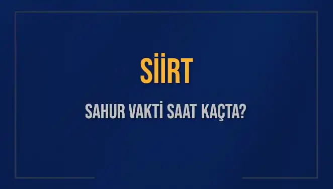 Siirt'te Sahur Vakti Nedir? 2025 İçin Detaylar burada!