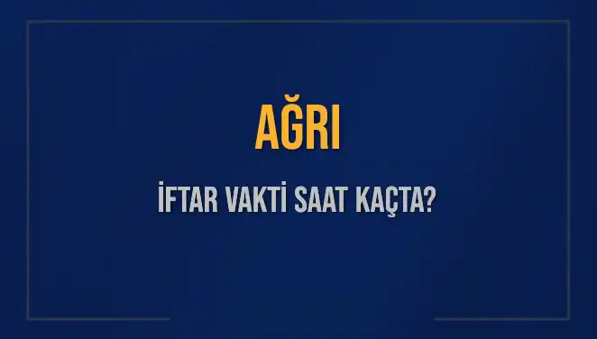 Ağrı İftar Vakti Ne Zaman? 2025 Akşam Ezanı Detayları