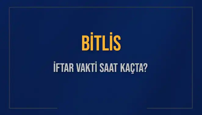 Bitlis'te İftar Vakti: Ezan Ne Zaman Okunacak?