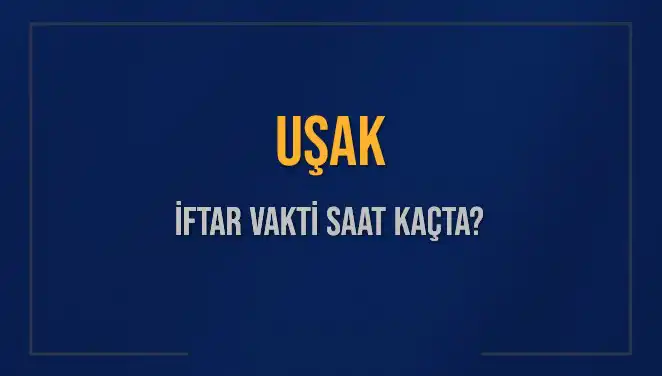 Uşak İftar Vakti: Ne Zaman, Kaç Dakika Kaldı?